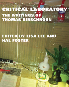 Critical Laboratory (The Writings of Thomas Hirschhorn) by Thomas Hirschhorn, Lisa Lee, Hal Foster, 9780262019255