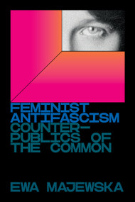 Feminist Antifascism (Counterpublics of the Common) by Ewa Majewska, 9781839761164
