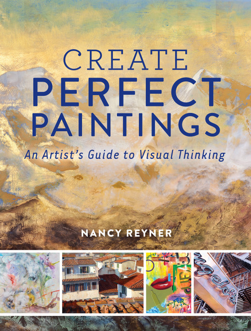 Create Perfect Paintings (An Artist's Guide to Visual Thinking) by Nancy Reyner, 9781440344190