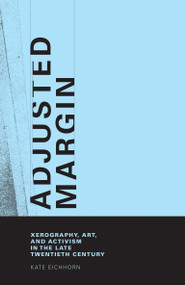 Adjusted Margin (Xerography, Art, and Activism in the Late Twentieth Century) by Kate Eichhorn, 9780262033961