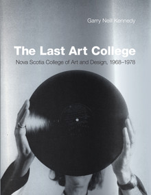 The Last Art College (Nova Scotia College of Art and Design, 1968-1978) by Garry Neill Kennedy, 9780262016902