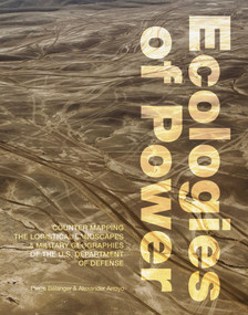 Ecologies of Power (Countermapping the Logistical Landscapes and Military Geographies of the U.S. Department of Defense) by Pierre Belanger, Alexander Arroyo, 9780262529396