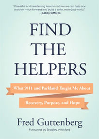 Find the Helpers (What 9/11 and Parkland Taught Me About Recovery, Purpose, and Hope (School Safety, Grief Recovery)) by Fred Guttenberg, Bradley Whitford, 9781642505351
