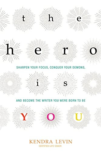 The Hero Is You (Sharpen Your Focus, Conquer Your Demons, and Become the Writer You Were Born to Be (How to Write a Book)) by Kendra Levin, 9781573246880