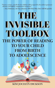The Invisible Toolbox (The Power of Reading to Your Child from Birth to Adolescence (Parenting Book, Child Development)) by Kim Jocelyn Dickson, 9781642502039
