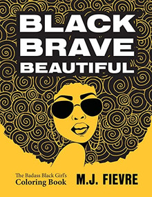 Black Brave Beautiful (A Badass Black Girl's Coloring Book (Teen & Young Adult Maturing, Crafts, Women Biographies, For Fans of Badass Black Girl)) by M.J. Fievre, 9781642505290