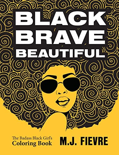 Black Brave Beautiful (A Badass Black Girl's Coloring Book (Teen & Young Adult Maturing, Crafts, Women Biographies, For Fans of Badass Black Girl)) by M.J. Fievre, 9781642505290