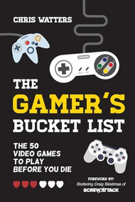The Gamer's Bucket List (The 50 Video Games to Play Before You Die) by Chris Watters, Craig Skistimas, 9781633531314