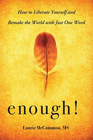 Enough! (How to Liberate Yourself and Remake the World with Just One Word (For Readers of The Art of Saying NO)) by Laurie McCammon, 9781573246835