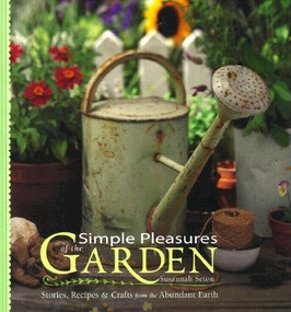 Simple Pleasures of the Garden (Stories, Recipes & Crafts from the Abundant Earth) by Susannah Seton, 9781573245012