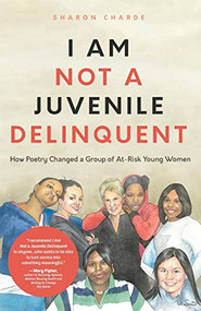 I Am Not a Juvenile Delinquent (How Poetry Changed a Group of At-Risk Young Women (Lessons in Rehabilitation and  Letting It Go)) by Sharon Charde, 9781642502138