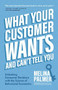 What Your Customer Wants and Can't Tell You (Unlocking Consumer Decisions with the Science of Behavioral Economics) by Melina Palmer, 9781642505627