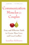 Communication Miracles for Couples (Easy and Effective Tools to Create More Love and Less Conflict) by Jonathan Robinson, 9781573245838