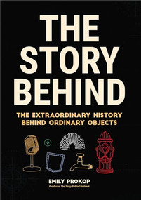 The Story Behind (The Extraordinary History Behind Ordinary Objects) by Emily Prokop, 9781633538283
