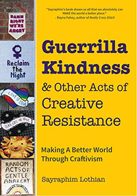 Guerrilla Kindness and Other Acts of Creative Resistance by Sayraphim Lothian, Betsy Greer, 9781633537408