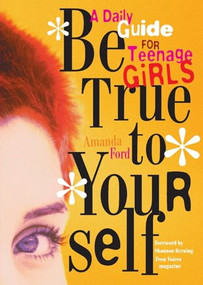 Be True to Yourself (A Daily Guide for Teenage Girls (Gifts for Teen Girls, Teen and Young Adult Maturing and Bullying Issues)) by Amanda Ford, Shannon Berning, 9781573241892