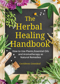 The Herbal Healing Handbook (How to Use Plants, Essential Oils and Aromatherapy as Natural Remedies (Herbal Remedies)) by Cerridwen Greenleaf, 9781633537149