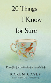 20 Things I Know for Sure (Principles for Cultivating a Peaceful Life (Meditation for Fans of Let Go Now)) by Karen Casey, 9781573247443