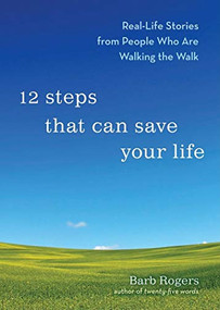 12 Steps That Can Save Your Life (Real-Life Stories from People Who Are Walking the Walk (Al-anon Book, Addiction Book, Recovery Stories)) by Barb Rogers, 9781573244220