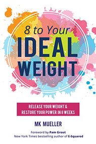 8 to Your Ideal Weight by MK Mueller, Pam Grout, 9781633534810