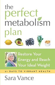 The Perfect Metabolism Plan (Restore Your Energy and Reach Your Ideal Weight (For Readers of How Not to Diet and Wired to Eat)) by Sara Vance, 9781573246439