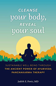 Cleanse Your Body, Reveal Your Soul (Sustainable Well-Being Through the Ancient Power of Ayurveda Panchakarma Therapy) by Judith E. Pentz, MD, 9781642503784