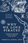 Why We Love Pirates (The Hunt for Captain Kidd and How He Changed Piracy Forever) by Rebecca Simon, 9781642503371