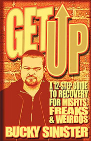 Get Up (A 12-Step Guide to Recovery for Misfits, Freaks, and Weirdos (Addiction Recovery and Al-Anon Self-Help Book)) by Bucky Sinister, 9781573243667