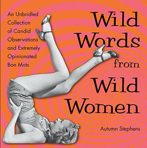 Wild Words from Wild Women (An Unbridled Collection of Candid Observations and Extremely Opinionated Bon Mots (Best Friend Gift, Fans of Great Quotes from Great Women)) by Autumn Stephens, 9781573246385