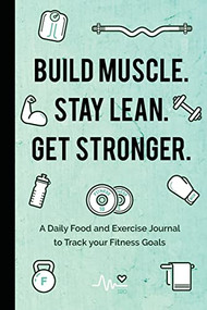 Build Muscle. Stay Lean. Get Stronger. (A Daily Food and Exercise Journal to Track your Fitness Goals (Food Diary)) by Mango Publishers, 9781642501575