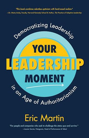 Your Leadership Moment (Democratizing Leadership in an Age of Authoritarianism) by Eric R. Martin, 9781642502671