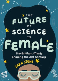 The Future of Science is Female (The Brilliant Minds Shaping the 21st Century (Gift for teenage girls 13-15)) by Zara Stone, 9781642503197
