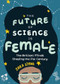 The Future of Science is Female (The Brilliant Minds Shaping the 21st Century (Gift for teenage girls 13-15)) by Zara Stone, 9781642503197
