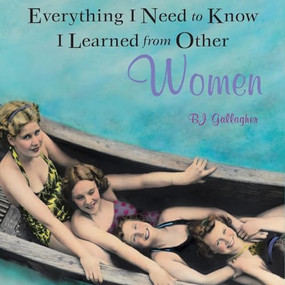 Everything I Need to Know I Learned from Other Women by BJ Gallagher, 9781573248594