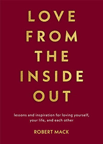Love From the Inside Out (Lessons and Inspiration for Loving Yourself, Your Life, and Each Other) by Robert Mack, 9781642503524