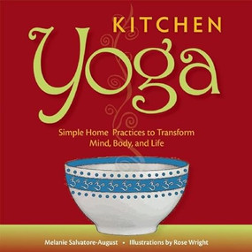 Kitchen Yoga (Simple Home Practices to Transform Mind, Body, and Life) by Melanie  Salvatore-August, Rose Wright, 9780990537014