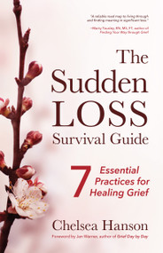 The Sudden Loss Survival Guide (Seven Essential Practices for Healing Grief (Bereavement, Suicide, Mourning)) by Chelsea Hanson, Marty Tousley, Jan Warner, 9781642502282