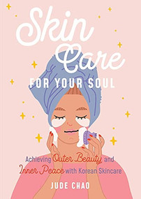 Skincare for Your Soul (Achieving Outer Beauty and Inner Peace with Korean Skincare (Korean Skin Care Beauty Guide)) by Jude Chao, 9781642504941