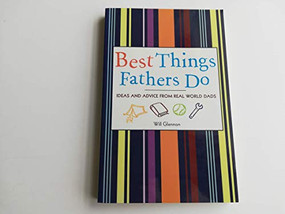 Best Things Fathers Do (Ideas and Advice from Real World Dads (For Fans of Dad, I Want to Hear Your Story)) by Will Glennon, 9781573243551