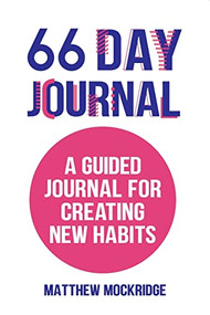 66 Day Journal (A Guided Journal for Creating New Habits (Healthy Habits, Activity Tracker)) by Matthew Mockridge, 9781642501582