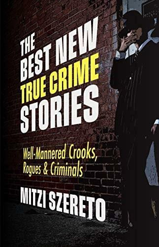 The Best New True Crime Stories (Well-Mannered Crooks, Rogues & Criminals) by Mitzi Szereto, 9781642505689