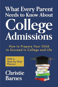 What Every Parent Needs to Know About College Admissions by Christie Barnes, 9781642503159