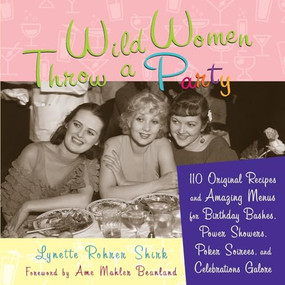 Wild Women Throw a Party (110 Original Recipes and Amazing Menus for Birthday Bashes, Power Showers, Poker Soirees, and Celebrations Galore) by Lynette Rohrer Shirk, Ame Mahler Beanland, 9781573242844