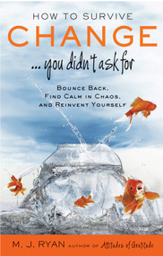 How to Survive Change . . . You Didn't Ask for (Bounce Back, Find Calm in Chaos, and Reinvent Yourself (Uplifting Gift, Coping Skills)) by M.J. Ryan, 9781573246002