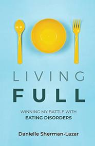 Living FULL (Winning My Battle With Eating Disorders (Eating Disorder Book, Anorexia, Bulimia, Binge and Purge, Excercise Addiction)) by Danielle Sherman-Lazar, 9781633538740