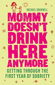 Mommy Doesn't Drink Here Anymore (Getting Through the First Year of Sobriety (Quit Lit for Fans of The Unexpected Joy of Being Sober)) by Rachael Brownell, 9781573244091