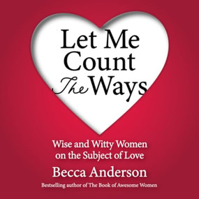 Let Me Count the Ways (Wise and Witty Women on the Subject of Love (Quotations, Affirmations)) by Becca Anderson, Daphne Rose Kingma, 9781642502091