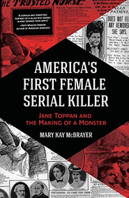 America's First Female Serial Killer (Jane Toppan and the Making of a Monster (Mind of a Serial Killer, True Crime, Violence in Society, Criminology)) by Mary Kay McBrayer, 9781642502077