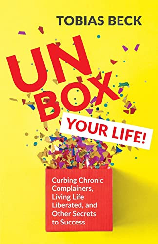 Unbox Your Life (Curbing Chronic Complainers, Living Life Liberated, and Other Secrets to Success (Positive Thinking Book, International Best Seller)) by Tobias Beck, 9781642502787