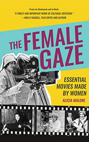 The Female Gaze (Essential Movies Made by Women (Alicia Malone's Movie History of Women in Entertainment) (Birthday Gift for Her)) by Alicia Malone, 9781633538375